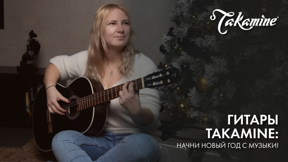 Акустические гитары Takamine: хиты продаж для новогодних подарков! | A&T Trade